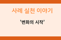 [사례 실천 이야기] '변화의 시작'