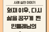 화재 이후, 다시 삶을 꿈꾸게 된 민들레님의 변화된 삶